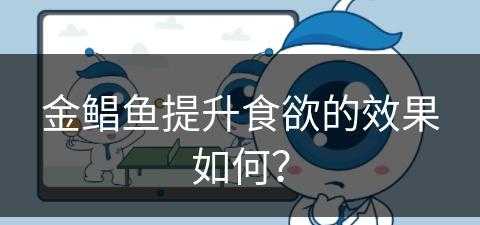 金鲳鱼提升食欲的效果如何？